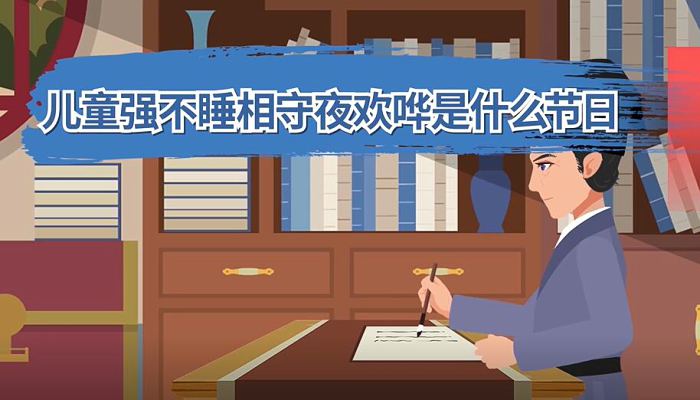 儿童强不睡相守夜欢哗是什么节日 家家户户灯火通宵不灭守岁