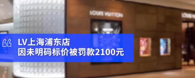 lv上海浦东店未明码标价被罚2100元是怎么回事 lv上海浦东店未明码标价被罚2100元是什么情况