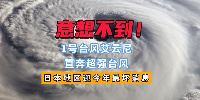 意想不到！1号台风艾云尼直奔超强台风，日本地区迎今年最坏消息