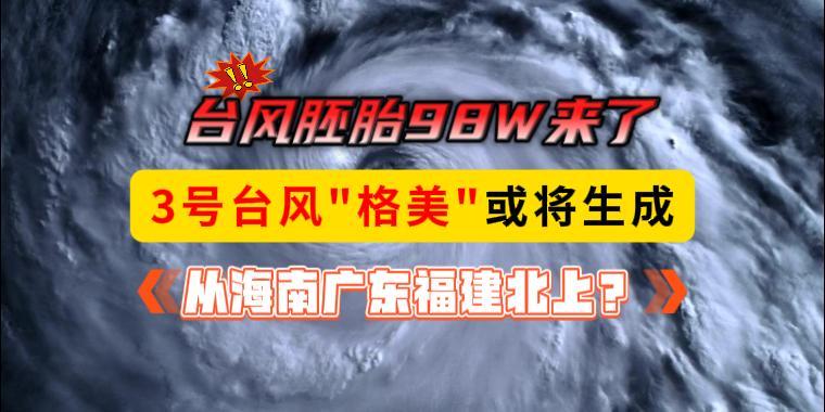98W来了，3号台风"格美"或将生成，从海南广东福建北上？