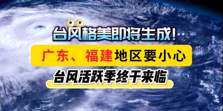 台风格美即将生成！广东、福建地区要小心，台风活跃季终于来临