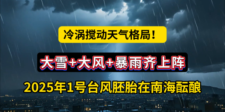 冷渦攪動(dòng)天氣格局！大雪+大風(fēng)+暴雨齊上陣，2025年1號(hào)臺(tái)風(fēng)胚胎在南海醞釀