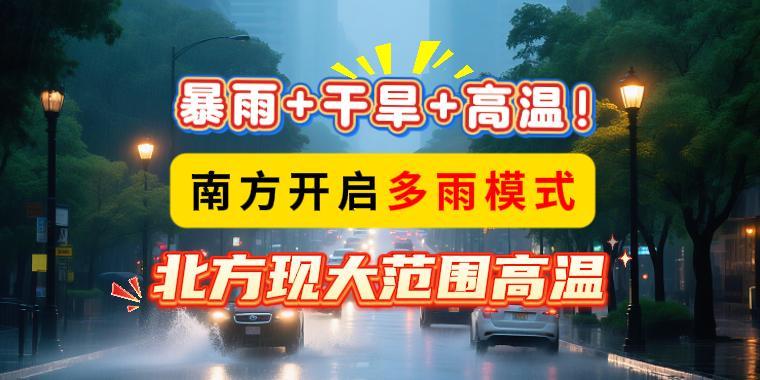 暴雨+干旱+高溫！南方開啟多雨模式，北方現(xiàn)大范圍高溫