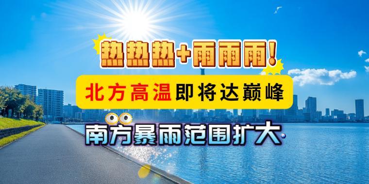 熱熱熱+雨雨雨！北方高溫即將達(dá)巔峰，南方暴雨范圍擴(kuò)大