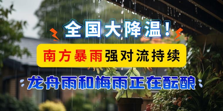 全國大降溫！南方暴雨強(qiáng)對(duì)流持續(xù)，龍舟雨和梅雨正在醞釀