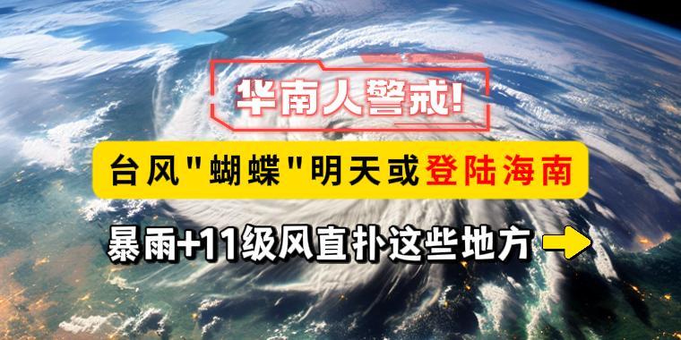 華南人警戒！臺風“蝴蝶”明天或登陸海南，暴雨+11級風直撲這些地方→