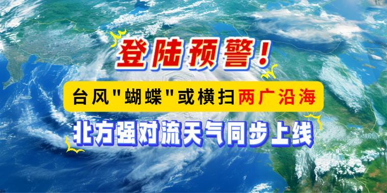 登陸預警！臺風‘蝴蝶’或橫掃兩廣沿海，北方強對流天氣同步上線