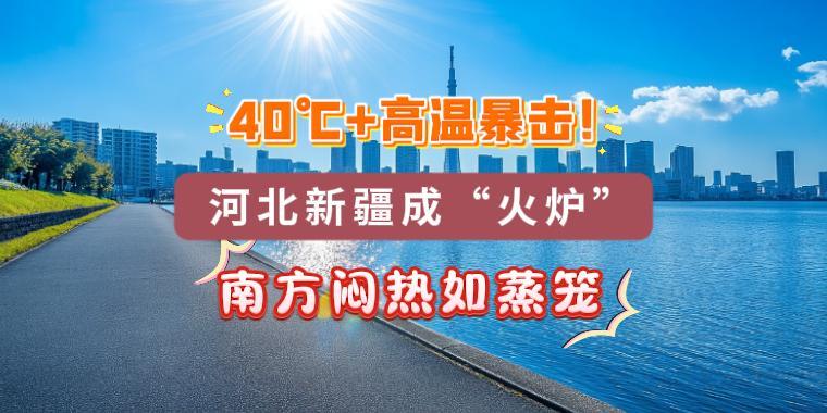 40℃+高溫暴擊！河北新疆成“火爐”，南方悶熱如蒸籠